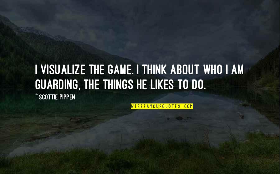 Guarding Quotes By Scottie Pippen: I visualize the game. I think about who