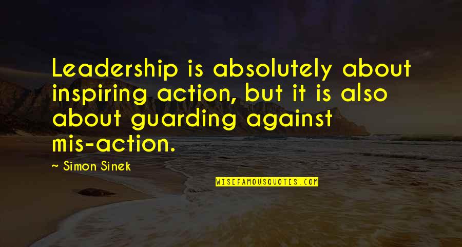 Guarding Quotes By Simon Sinek: Leadership is absolutely about inspiring action, but it