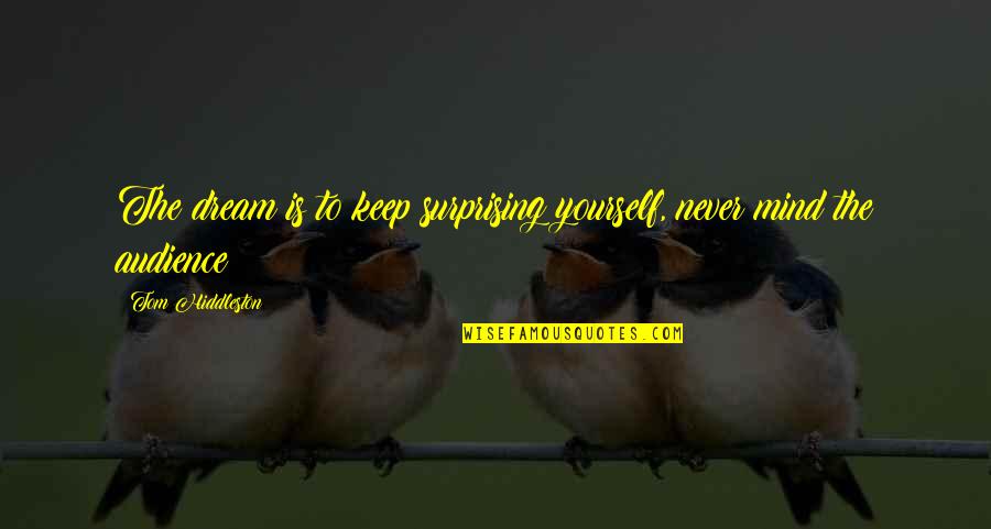 Guarding Sing Sing Quotes By Tom Hiddleston: The dream is to keep surprising yourself, never