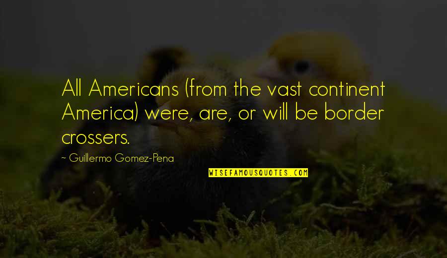 Guarding Tess Quotes By Guillermo Gomez-Pena: All Americans (from the vast continent America) were,