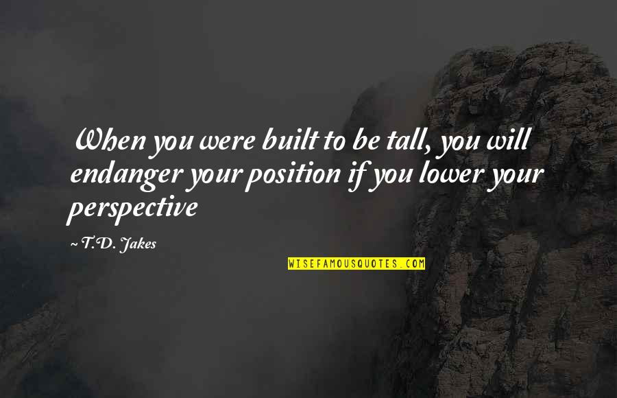 Guarding Tess Quotes By T.D. Jakes: When you were built to be tall, you