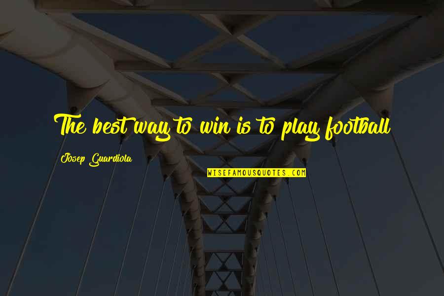Guardiola Best Quotes By Josep Guardiola: The best way to win is to play Guardiola Best Quotes By Josep Guardiola: The best way to win is to play