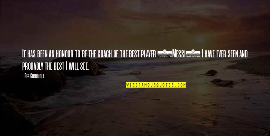 Guardiola Best Quotes By Pep Guardiola: It has been an honour to be the Guardiola Best Quotes By Pep Guardiola: It has been an honour to be the
