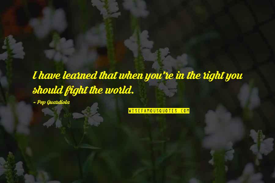 Guardiola Best Quotes By Pep Guardiola: I have learned that when you're in the