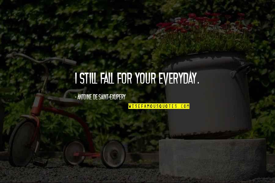 Guardo Shop Quotes By Antoine De Saint-Exupery: I still fall for your everyday.