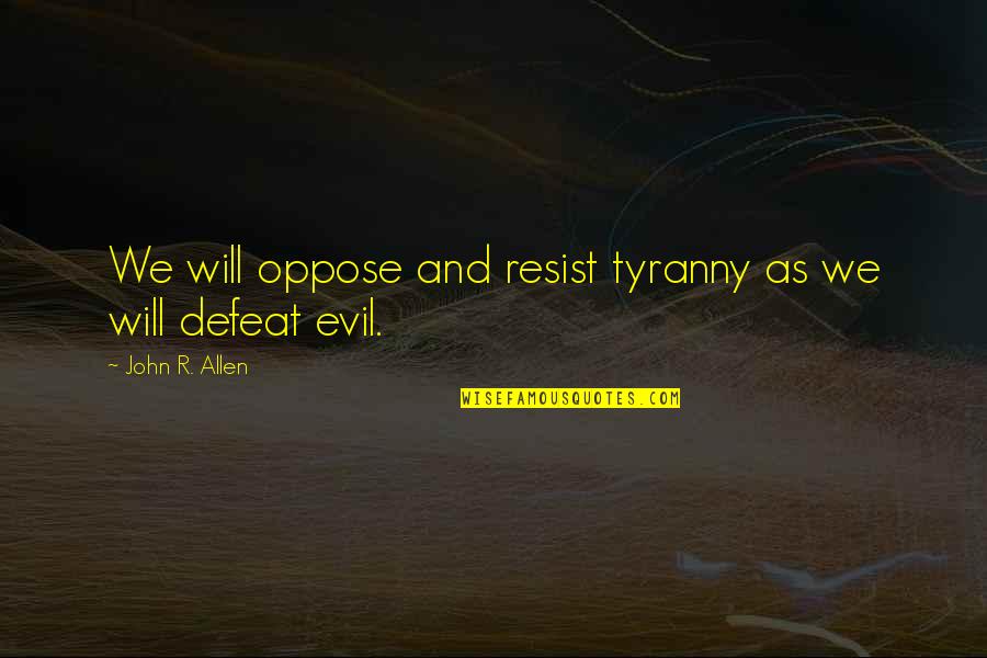 Guardrails In Pega Quotes By John R. Allen: We will oppose and resist tyranny as we Guardrails In Pega Quotes By John R. Allen: We will oppose and resist tyranny as we