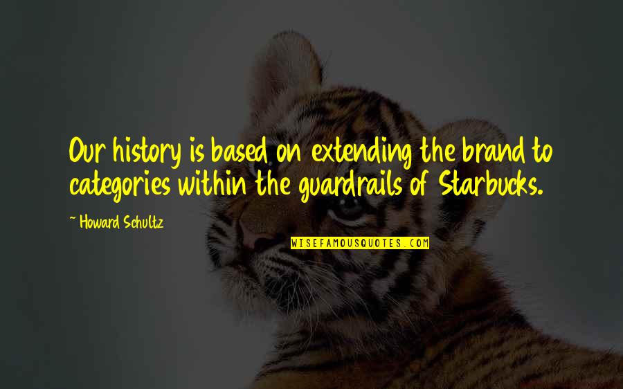 Guardrails Quotes By Howard Schultz: Our history is based on extending the brand