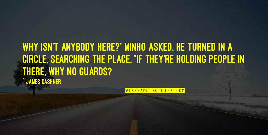 Guardrails Quotes By James Dashner: Why isn't anybody here?" Minho asked. He turned