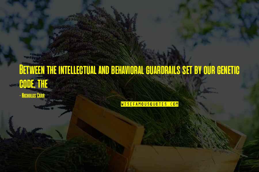Guardrails Quotes By Nicholas Carr: Between the intellectual and behavioral guardrails set by