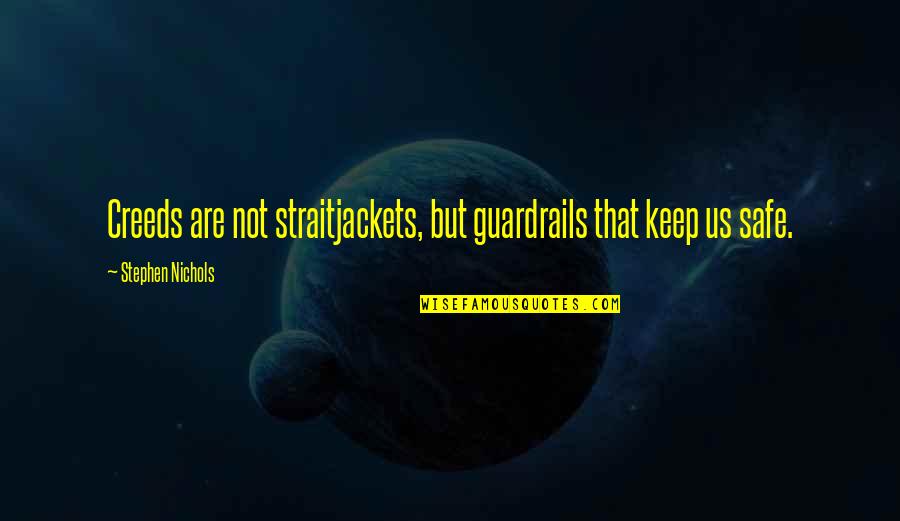 Guardrails Quotes By Stephen Nichols: Creeds are not straitjackets, but guardrails that keep