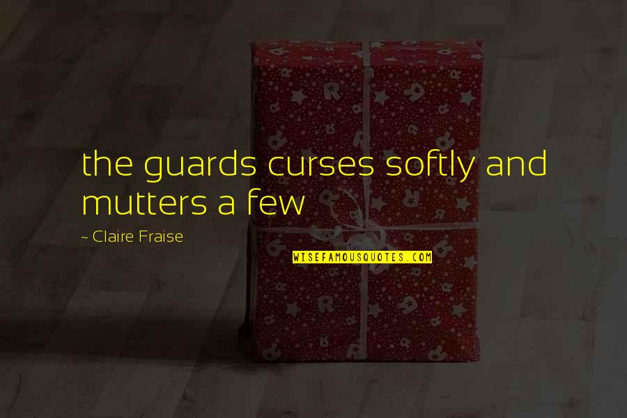 Guards Quotes By Claire Fraise: the guards curses softly and mutters a few