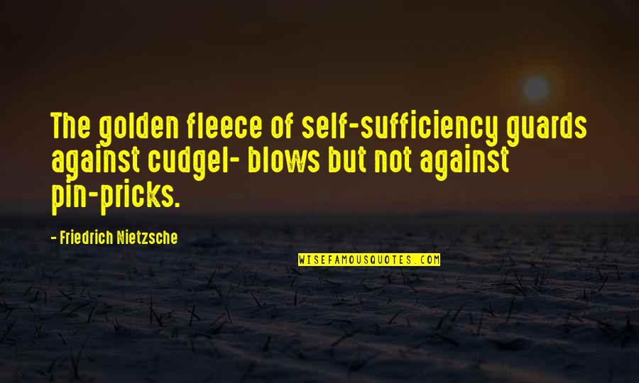 Guards Quotes By Friedrich Nietzsche: The golden fleece of self-sufficiency guards against cudgel-