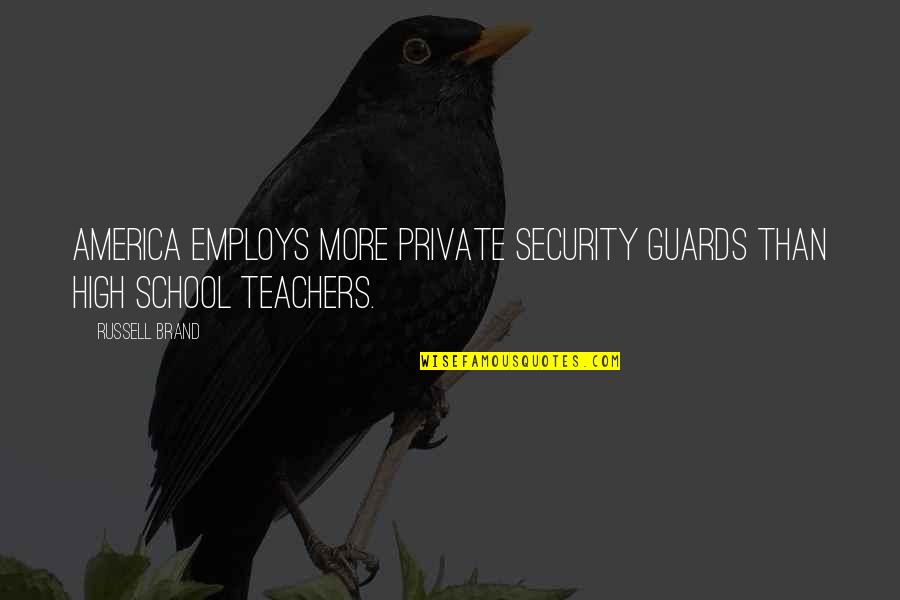 Guards Quotes By Russell Brand: America employs more private security guards than high