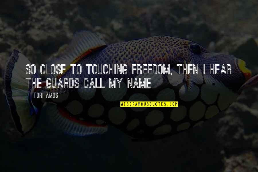 Guards Quotes By Tori Amos: So close to touching freedom, then I hear