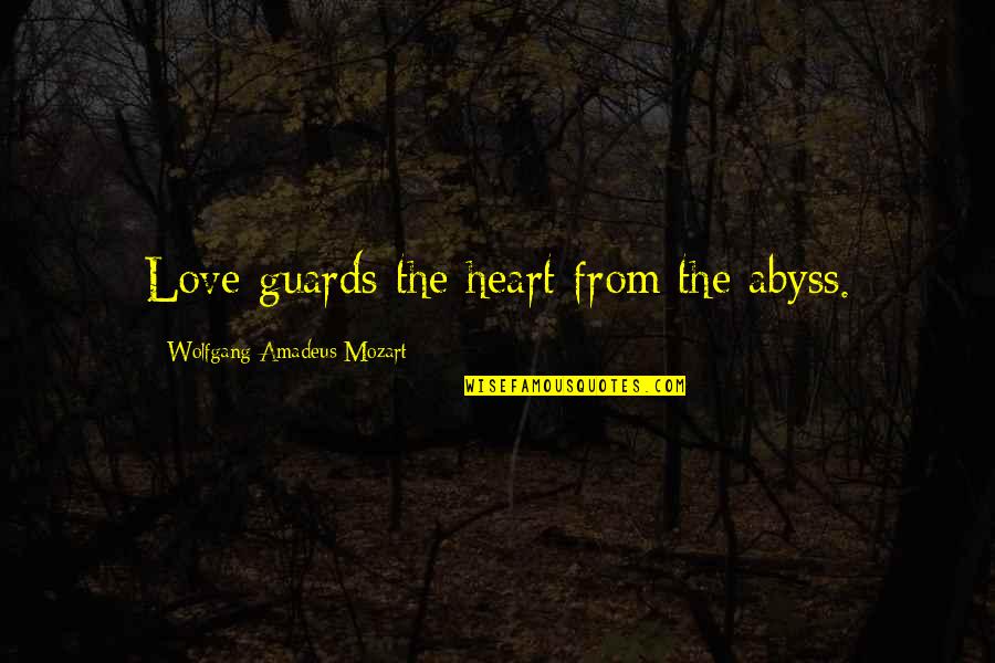 Guards Quotes By Wolfgang Amadeus Mozart: Love guards the heart from the abyss.