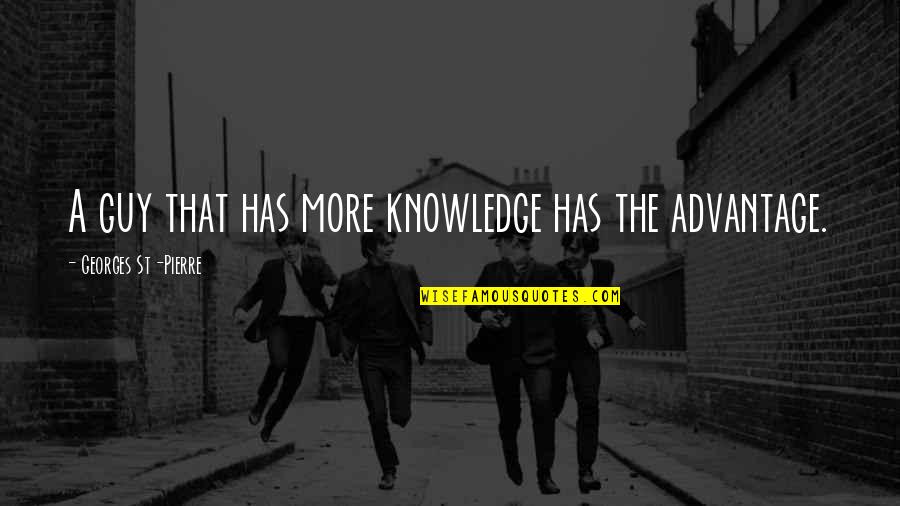 Guardsman Products Quotes By Georges St-Pierre: A guy that has more knowledge has the Guardsman Products Quotes By Georges St-Pierre: A guy that has more knowledge has the