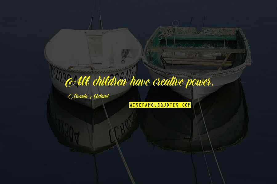 Guardsman Quotes By Brenda Ueland: All children have creative power.