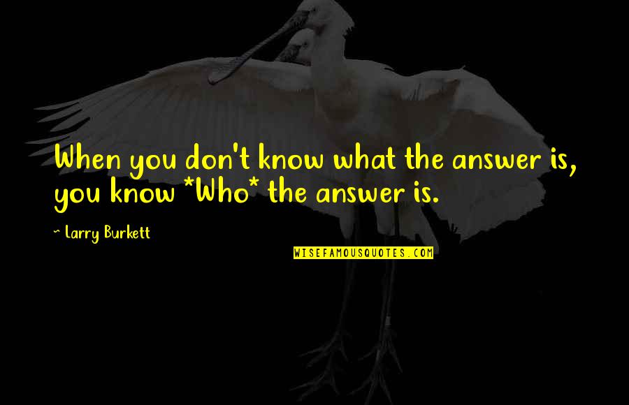 Guardsman Quotes By Larry Burkett: When you don't know what the answer is,