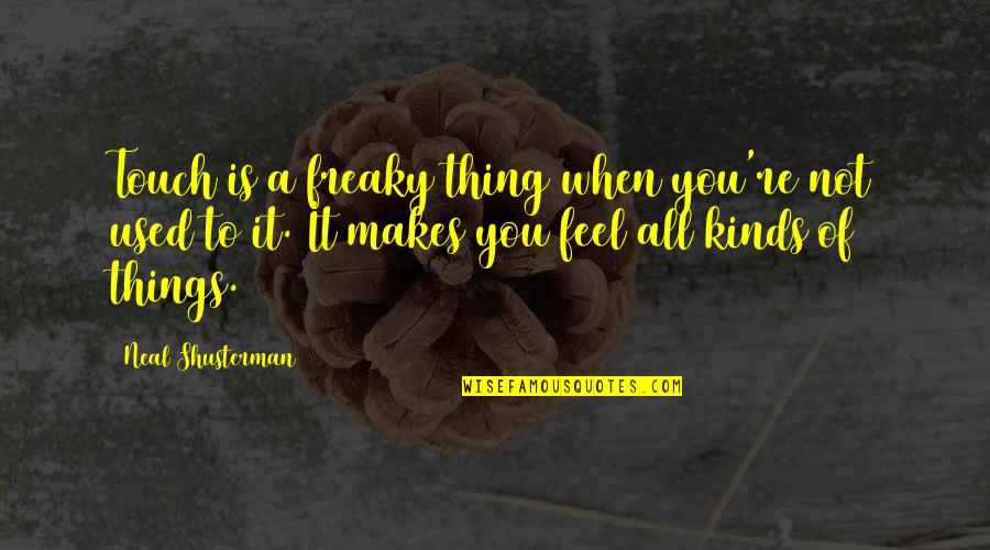 Guardsman Quotes By Neal Shusterman: Touch is a freaky thing when you're not