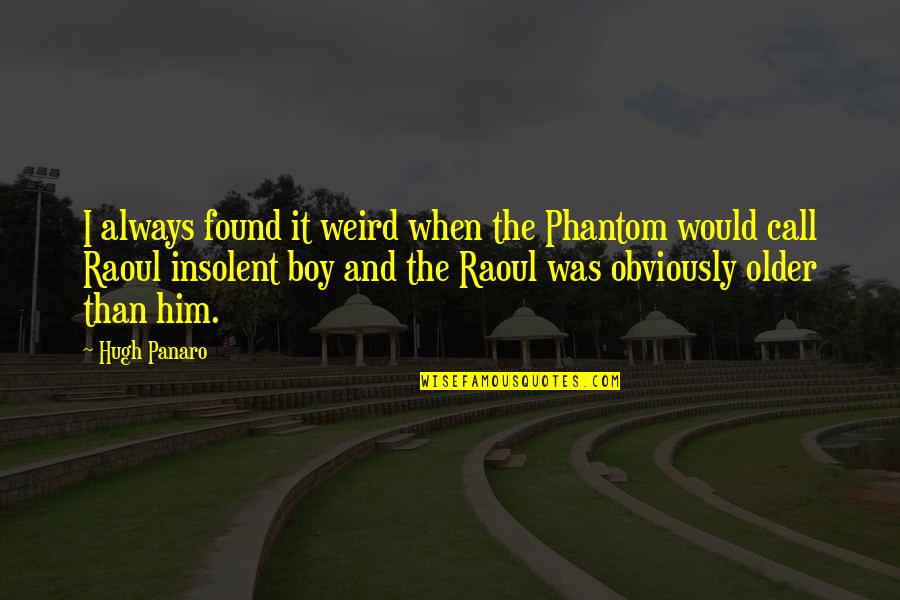 Guardsmans Protection Quotes By Hugh Panaro: I always found it weird when the Phantom Guardsmans Protection Quotes By Hugh Panaro: I always found it weird when the Phantom
