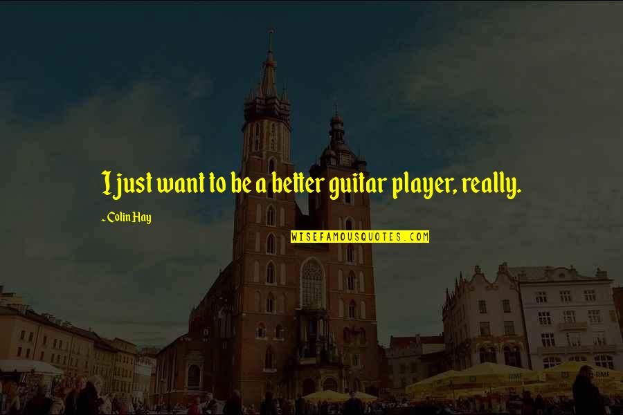 Guardsman's Quotes By Colin Hay: I just want to be a better guitar