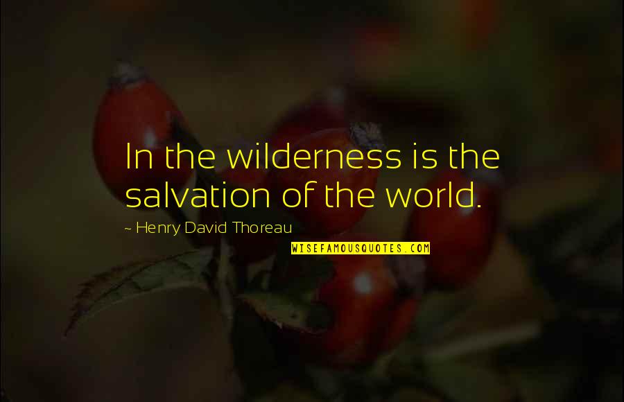 Guariglia Quotes By Henry David Thoreau: In the wilderness is the salvation of the