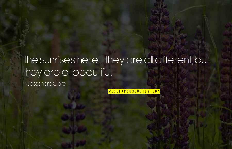 Guarini Vending Quotes By Cassandra Clare: The sunrises here... they are all different, but Guarini Vending Quotes By Cassandra Clare: The sunrises here... they are all different, but