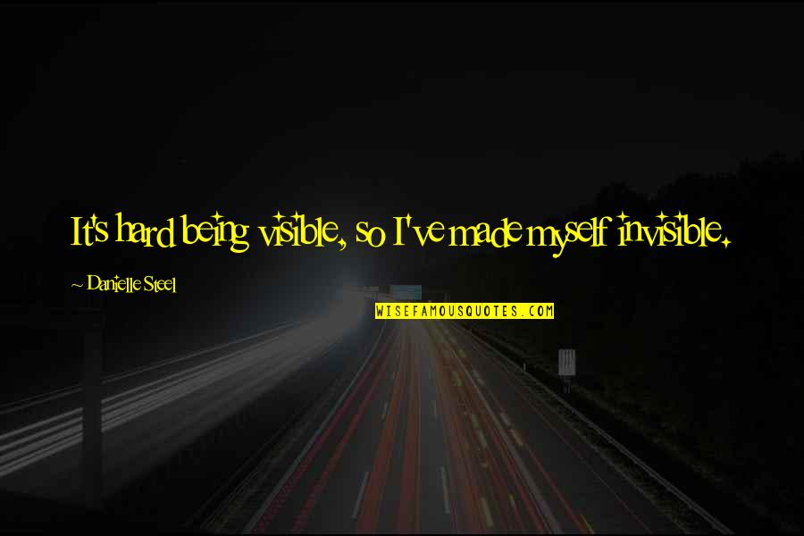 Guarinos Hours Quotes By Danielle Steel: It's hard being visible, so I've made myself Guarinos Hours Quotes By Danielle Steel: It's hard being visible, so I've made myself