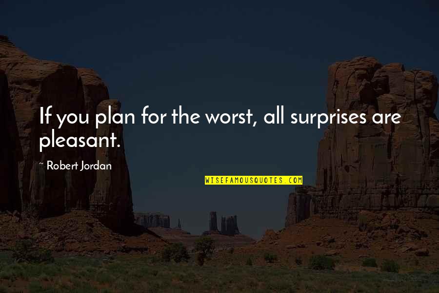 Guarinos Hours Quotes By Robert Jordan: If you plan for the worst, all surprises Guarinos Hours Quotes By Robert Jordan: If you plan for the worst, all surprises