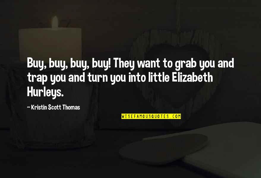 Guarisce Quotes By Kristin Scott Thomas: Buy, buy, buy, buy! They want to grab
