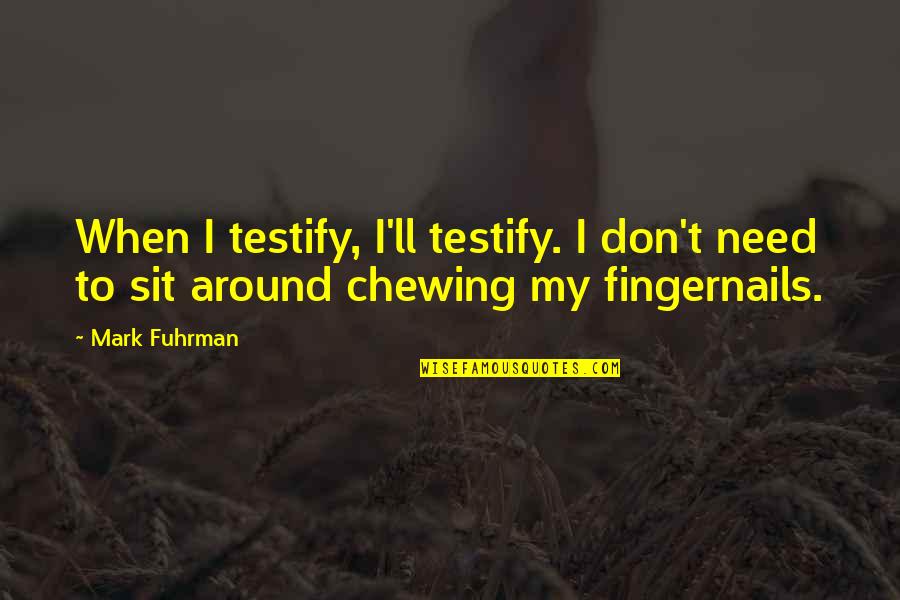 Guarnaccia Gary Quotes By Mark Fuhrman: When I testify, I'll testify. I don't need