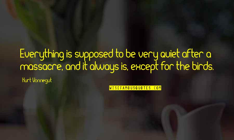 Guarnaccia Md Quotes By Kurt Vonnegut: Everything is supposed to be very quiet after