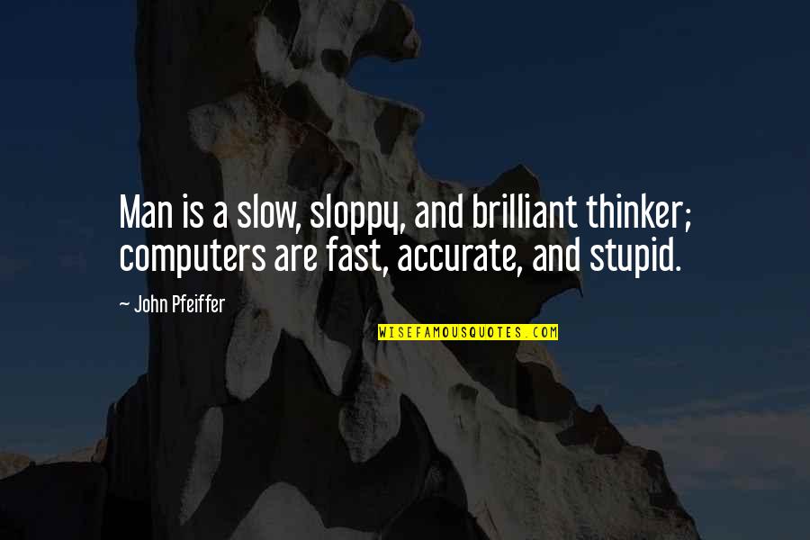 Guarrantors Quotes By John Pfeiffer: Man is a slow, sloppy, and brilliant thinker; Guarrantors Quotes By John Pfeiffer: Man is a slow, sloppy, and brilliant thinker;