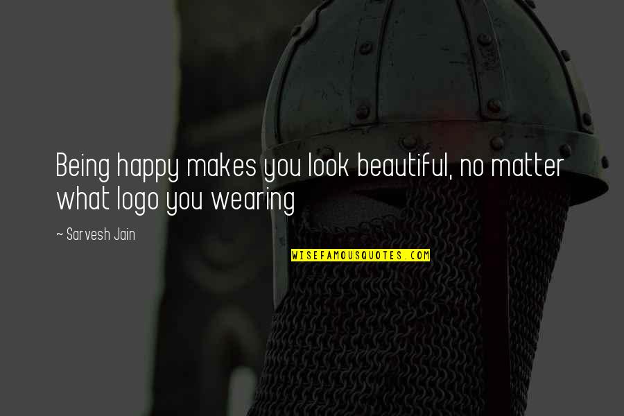 Guarro En Quotes By Sarvesh Jain: Being happy makes you look beautiful, no matter