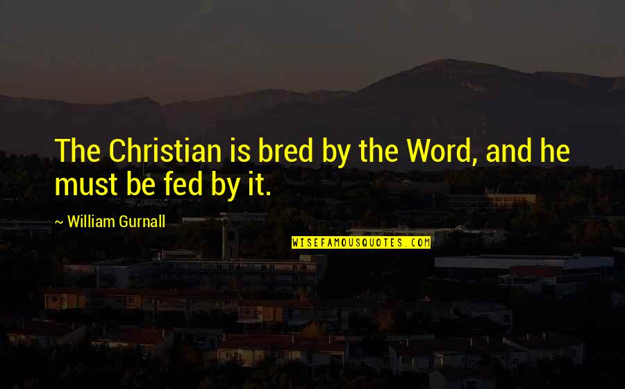 Guasco Alto Quotes By William Gurnall: The Christian is bred by the Word, and Guasco Alto Quotes By William Gurnall: The Christian is bred by the Word, and