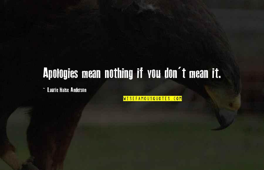 Guastaferro Memini Quotes By Laurie Halse Anderson: Apologies mean nothing if you don't mean it. Guastaferro Memini Quotes By Laurie Halse Anderson: Apologies mean nothing if you don't mean it.