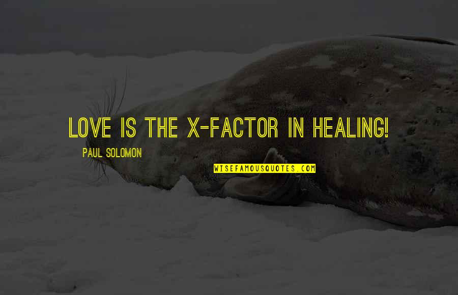 Guastaferro Memini Quotes By Paul Solomon: Love is the X-factor in healing! Guastaferro Memini Quotes By Paul Solomon: Love is the X-factor in healing!