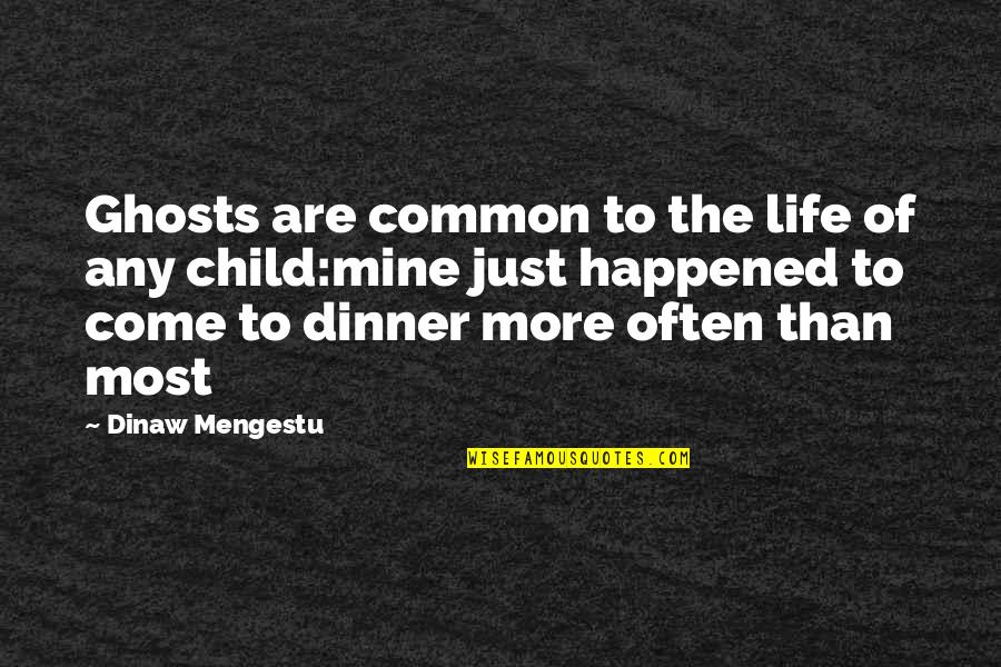 Guastalla Quotes By Dinaw Mengestu: Ghosts are common to the life of any Guastalla Quotes By Dinaw Mengestu: Ghosts are common to the life of any