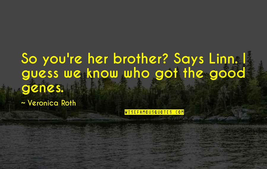 Guastalla Quotes By Veronica Roth: So you're her brother? Says Linn. I guess