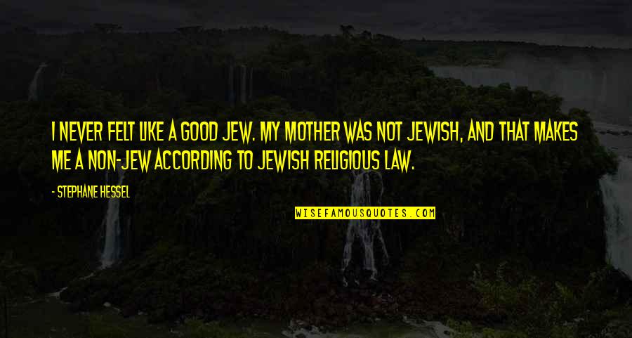 Guastop Quotes By Stephane Hessel: I never felt like a good Jew. My