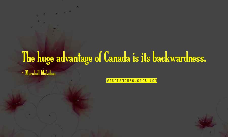 Guatala Quotes By Marshall McLuhan: The huge advantage of Canada is its backwardness.
