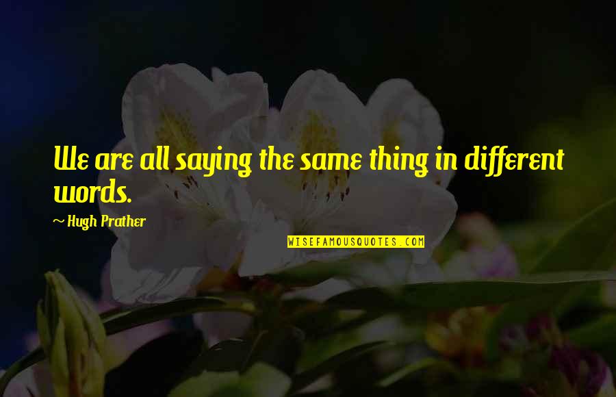 Guatemalan Phrases Quotes By Hugh Prather: We are all saying the same thing in Guatemalan Phrases Quotes By Hugh Prather: We are all saying the same thing in