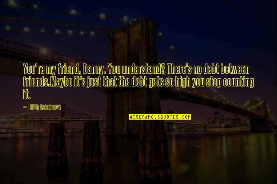 Guatemalan Phrases Quotes By Lilith Saintcrow: You're my friend, Danny. You understand? There's no