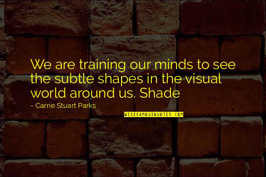 Guatemalan Proverb Quotes By Carrie Stuart Parks: We are training our minds to see the