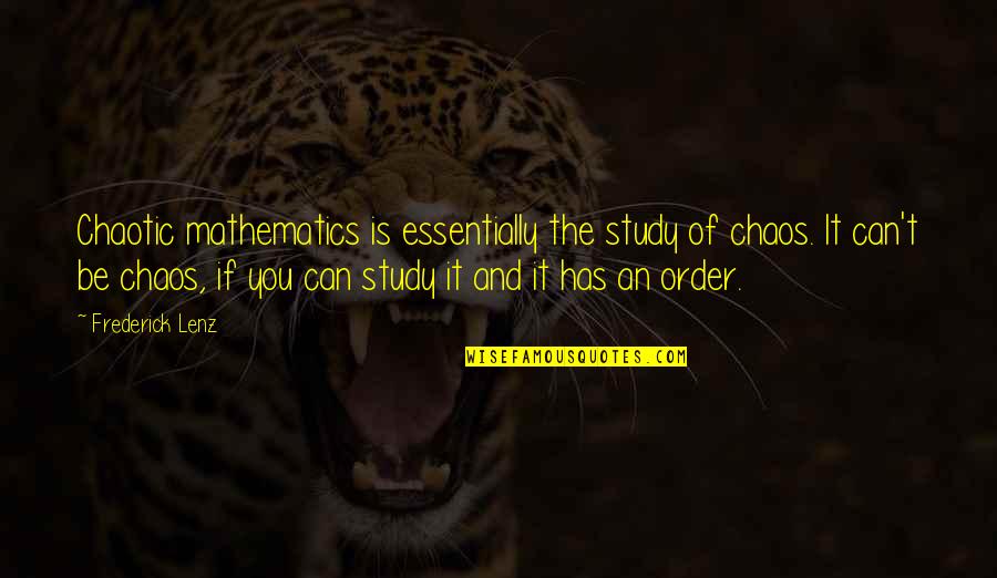 Guatemalan Proverb Quotes By Frederick Lenz: Chaotic mathematics is essentially the study of chaos.