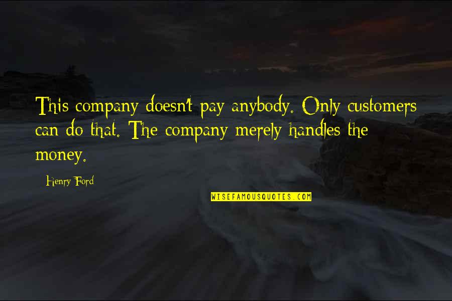 Guatemalan Proverb Quotes By Henry Ford: This company doesn't pay anybody. Only customers can