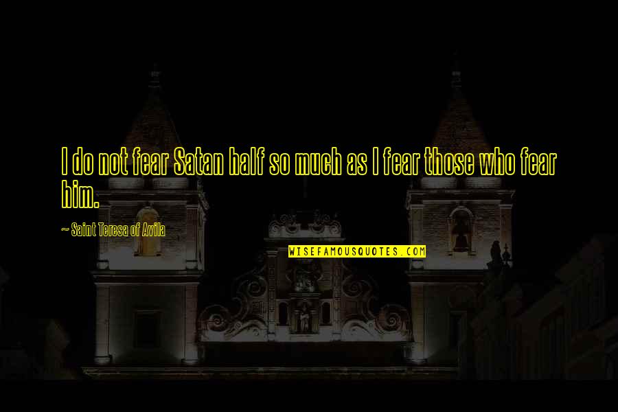 Guatemalan Quotes By Saint Teresa Of Avila: I do not fear Satan half so much