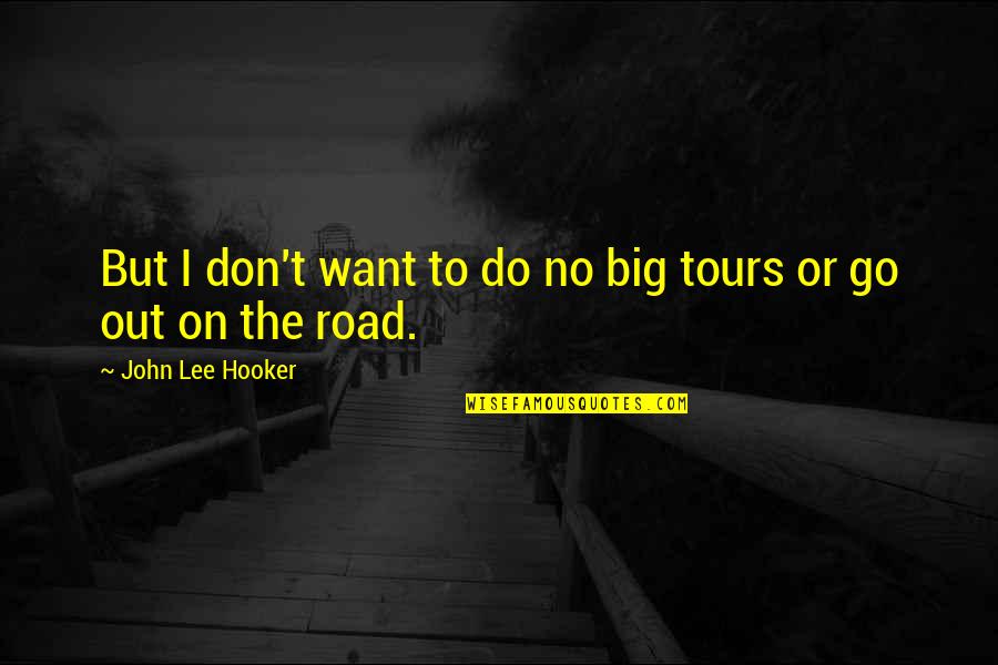 Guatemalans Playing Quotes By John Lee Hooker: But I don't want to do no big Guatemalans Playing Quotes By John Lee Hooker: But I don't want to do no big