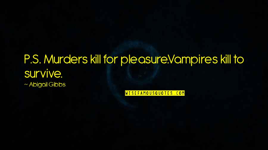Guattari And Deleuze Quotes By Abigail Gibbs: P.S. Murders kill for pleasure.Vampires kill to survive.