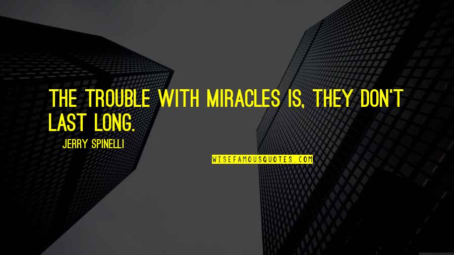 Guattari Neanderthals Quotes By Jerry Spinelli: The trouble with miracles is, they don't last Guattari Neanderthals Quotes By Jerry Spinelli: The trouble with miracles is, they don't last